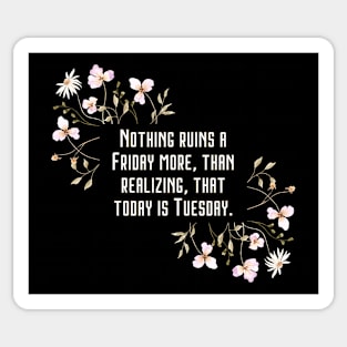 Nothing ruins a Friday more, than realizing, that today is Tuesday. Sticker